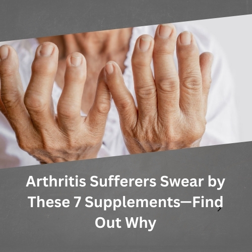 Arthritis Sufferers Swear by These 7 Supplements—Find Out Why - Herbal Care Products - Blog