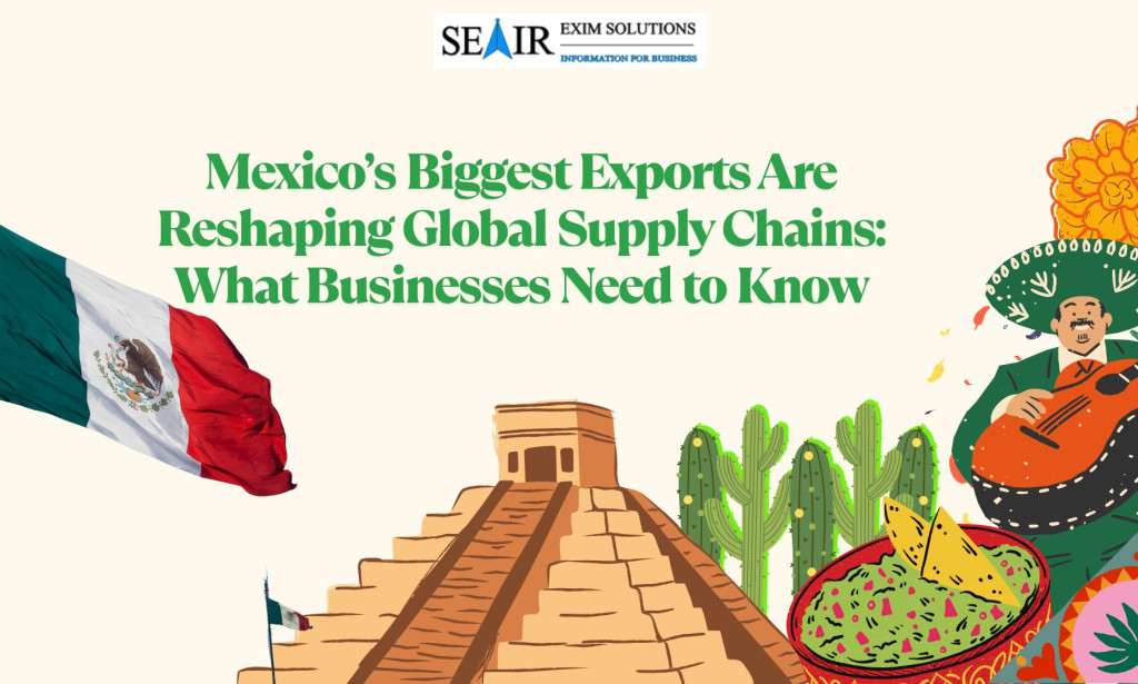 Mexico’s Biggest Exports Are Reshaping Global Supply Chains: What Businesses Need to Know