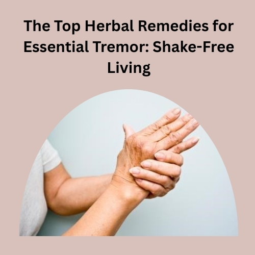 The Top Herbal Remedies for Essential Tremor: Shake-Free Living - Natural Health News