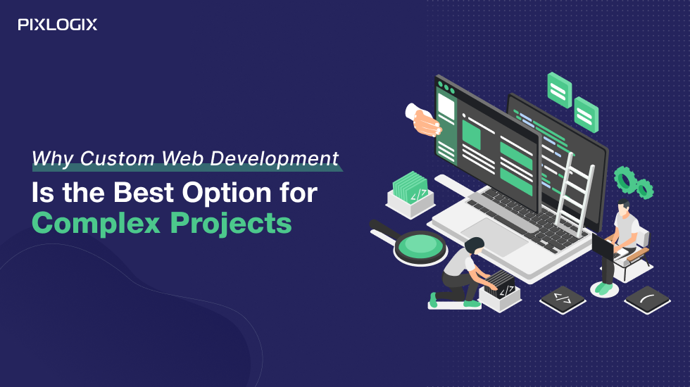 Why Custom Web Development Is Ideal for Complex Projects