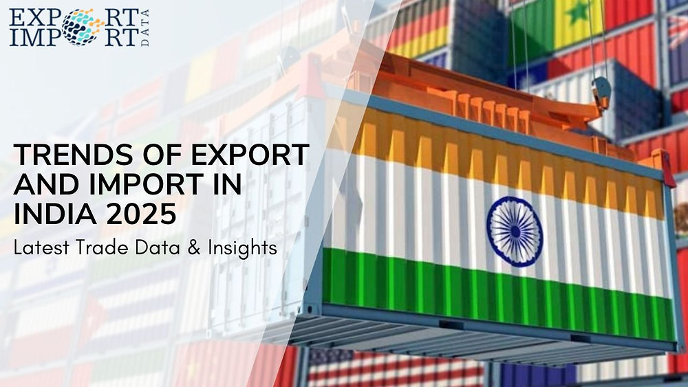 Trends of Export and Import in India 2025: Latest Trade Data & Insights