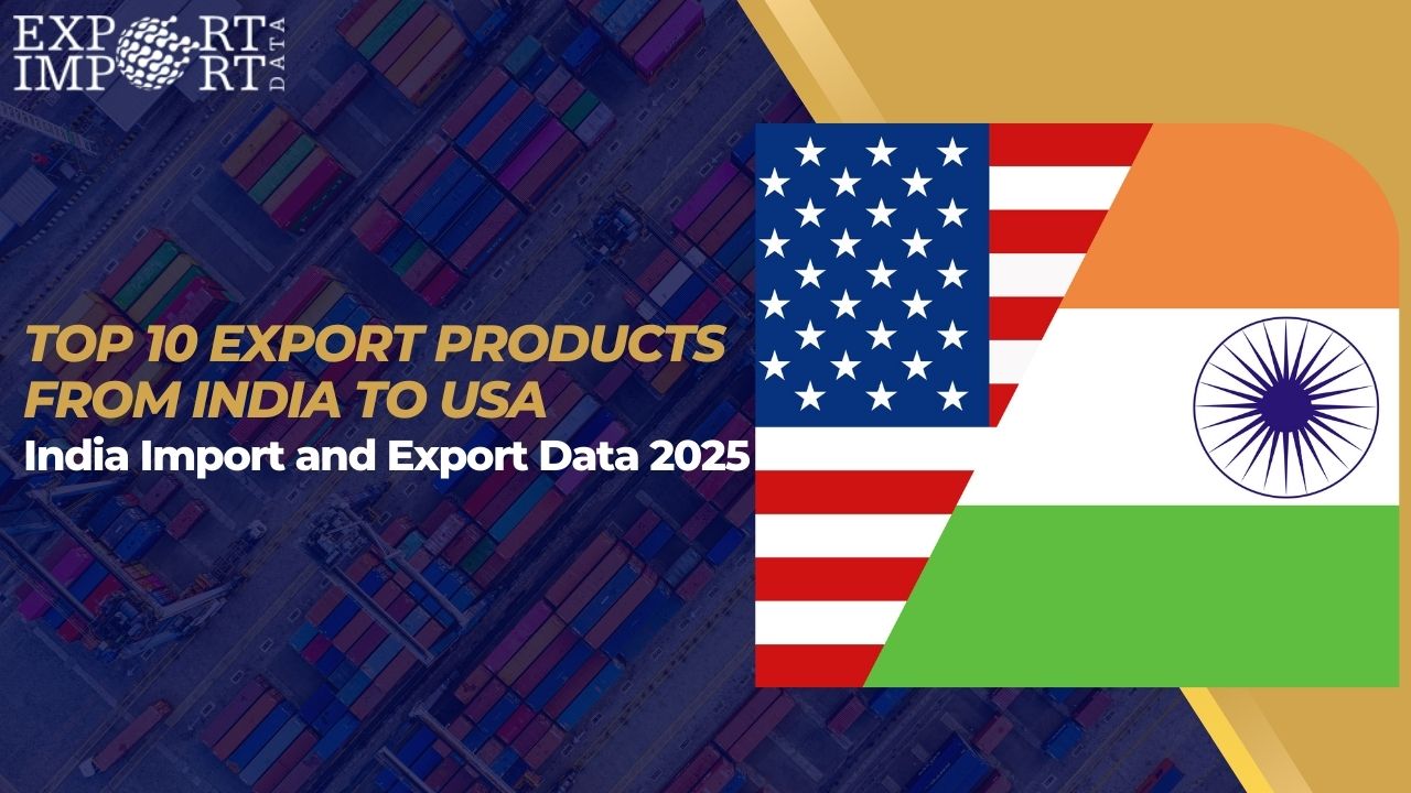 Top 10 Export Products from India to USA: India Import and Export Data 2025 – Export Import Data