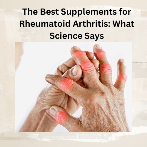 The Best Supplements for Rheumatoid Arthritis: What Science Says - Top Bizlists