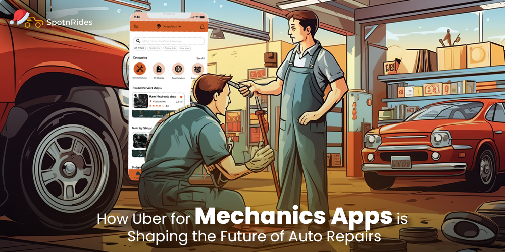 How Uber for Mechanics Apps is Shaping the Future of Auto Repairs - SpotnRides - AI Powered Taxi Booking App