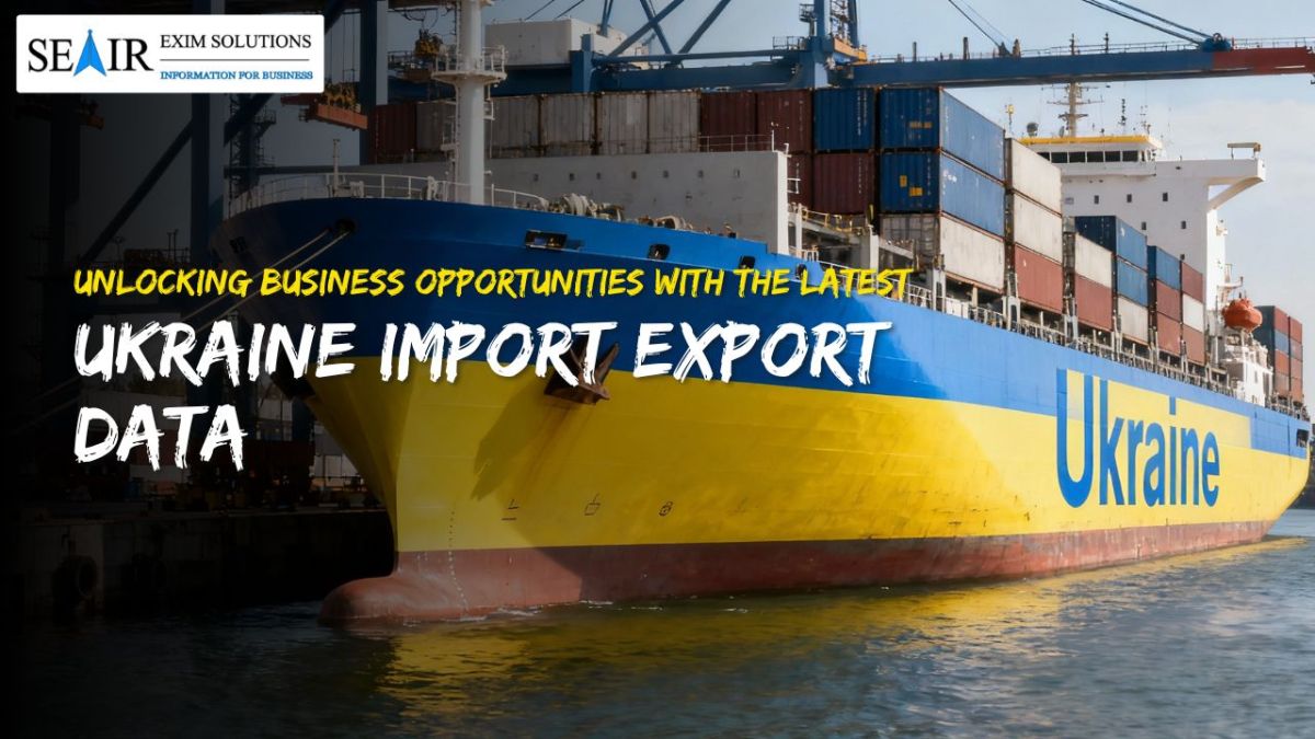 Unlocking Business Opportunities with  Latest Ukraine Import Export Data – Seair Exim Solutions